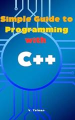 Simple Guide to Programming with C++: Learn C++ Practical Guide