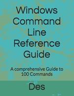 Windows Command Line Reference Guide: A comprehensive Guide to 100 Commands