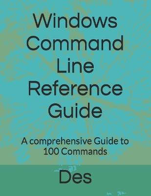 Windows Command Line Reference Guide: A comprehensive Guide to 100 Commands - Destaw Ayele - cover