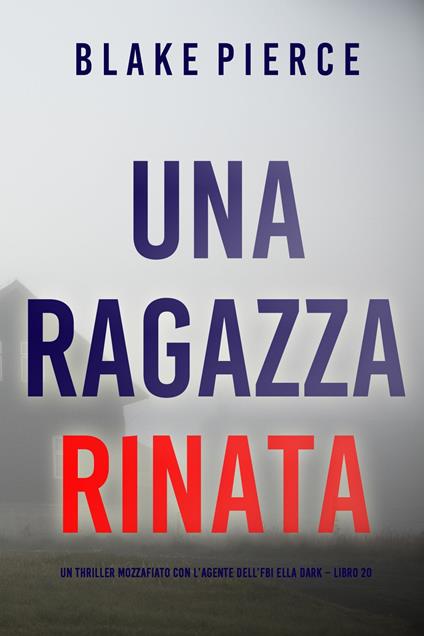Una Ragazza Rinata (Un thriller mozzafiato con l’agente dell’FBI Ella Dark Libro 20) - Blake Pierce - ebook