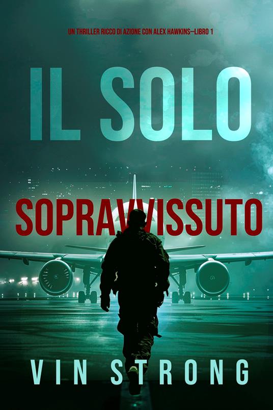 Il Solo Sopravvissuto (Un thriller ricco di azione con Alex Hawkins—Libro 1) - Vin Strong - ebook