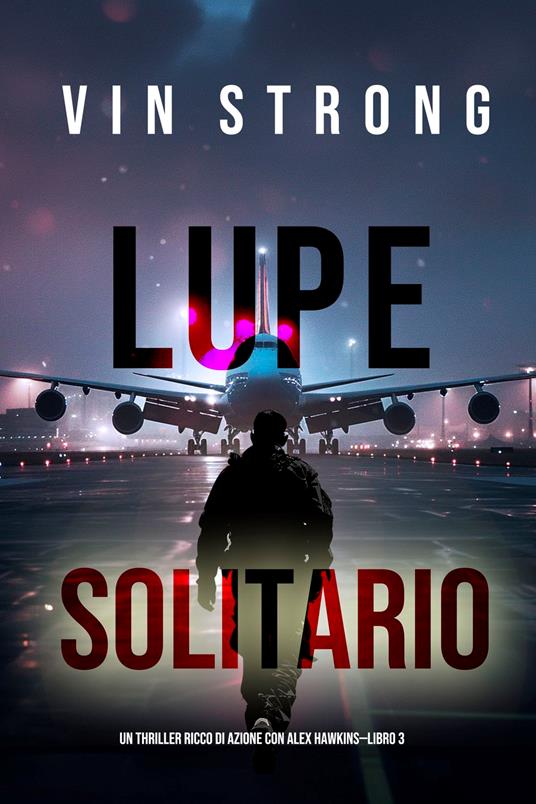 Lupo Solitario (Un thriller ricco di azione con Alex Hawkins—Libro 3) - Vin Strong - ebook