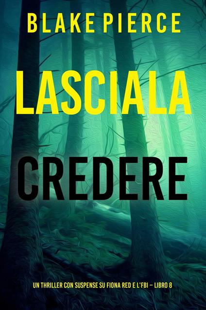 Lasciala Credere (Un thriller con suspense su Fiona Red e l’FBI Libro 8) - Blake Pierce - ebook