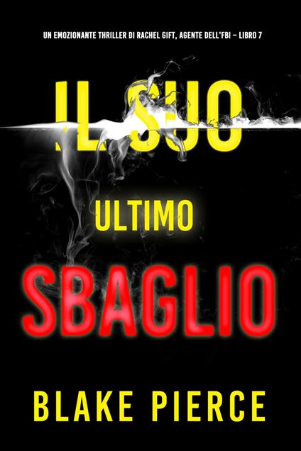Il Suo Ultimo Sbaglio (Un emozionante thriller di Rachel Gift, Agente dell’FBI Libro 7) - Blake Pierce - ebook