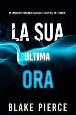 La sua ultima ora (Un emozionante thriller di Rachel Gift, Agente dell’FBI Libro 10)