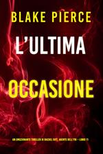 L’ultima occasione (Un emozionante thriller di Rachel Gift, Agente dell’FBI Libro 11)