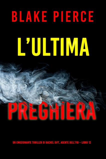 L’ultima preghiera (Un emozionante thriller di Rachel Gift, Agente dell’FBI Libro 12) - Blake Pierce - ebook