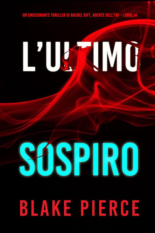 L’Ultimo Sospiro (Un emozionante thriller di Rachel Gift, Agente dell’FBI Libro 14) - Blake Pierce - ebook