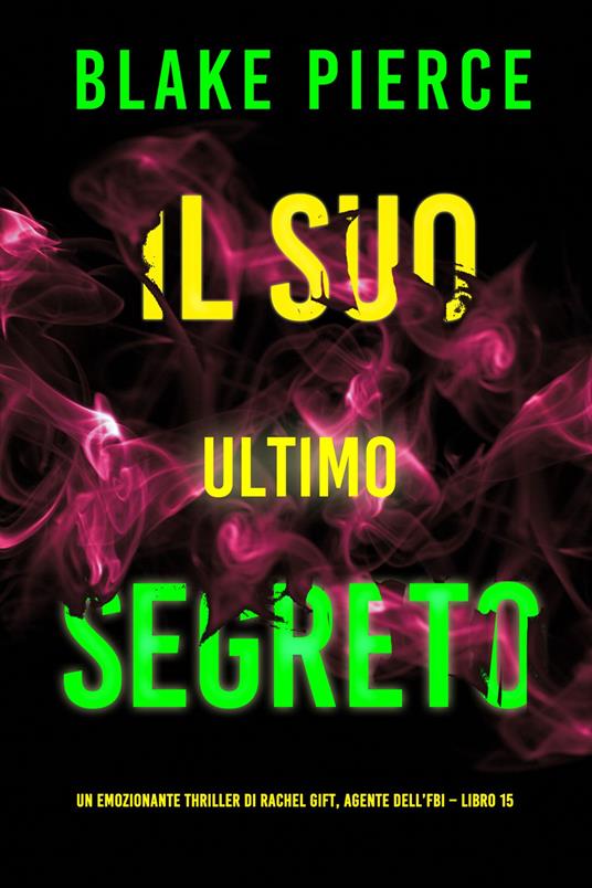 Il Suo Ultimo Segreto (Un emozionante thriller di Rachel Gift, Agente dell’FBI Libro 15) - Blake Pierce - ebook