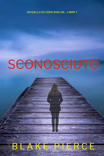 Sconosciuto (Un giallo su Cora Shields Libro 7) - Blake Pierce - ebook