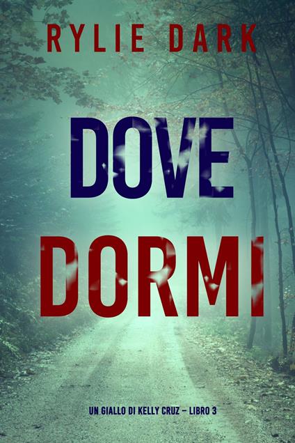Dove dormi (Un giallo di Kelly Cruz Libro 3) - Rylie Dark - ebook