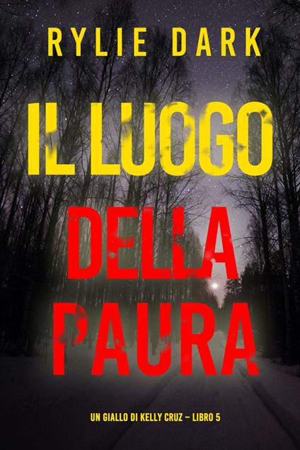 Il Luogo Della Paura (Un giallo di Kelly Cruz Libro 5) - Rylie Dark - ebook
