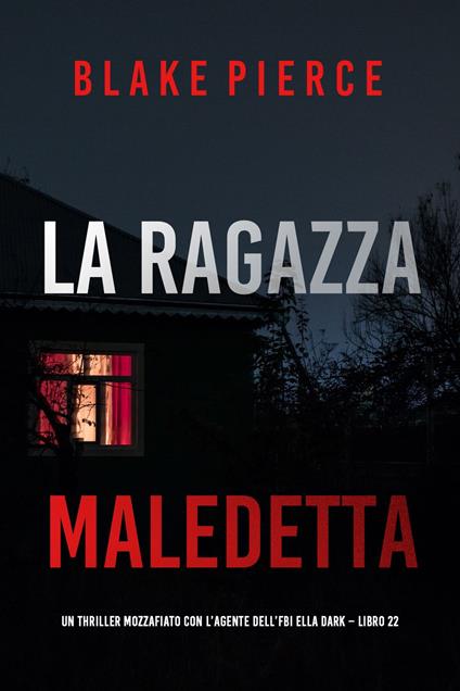 La Ragazza Maledetta (Un thriller mozzafiato con l’agente dell’FBI Ella Dark Libro 22) - Blake Pierce - ebook