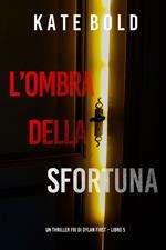 L’Ombra Della Sfortuna (Un Thriller FBI di Dylan First Libro 5)
