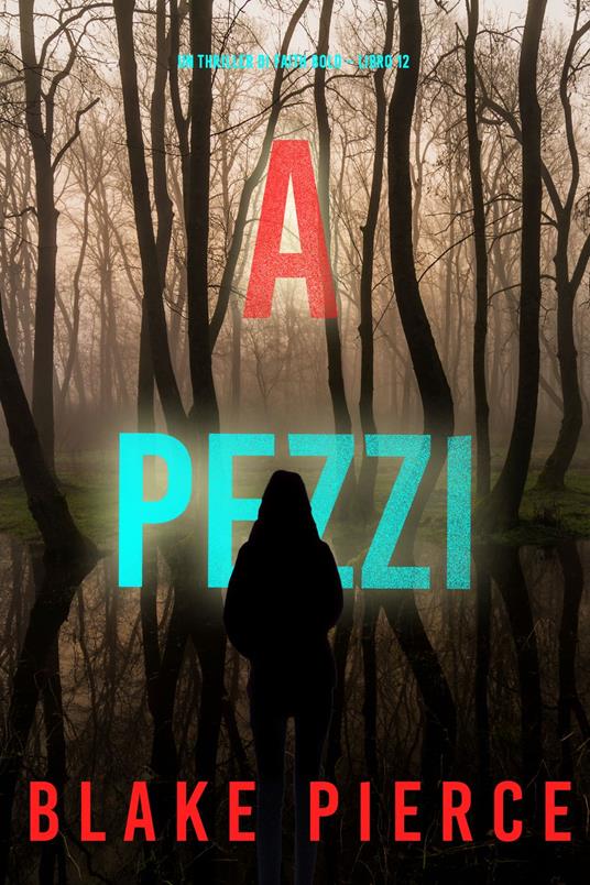 A Pezzi (Un Thriller di Faith Bold Libro 12) - Blake Pierce - ebook