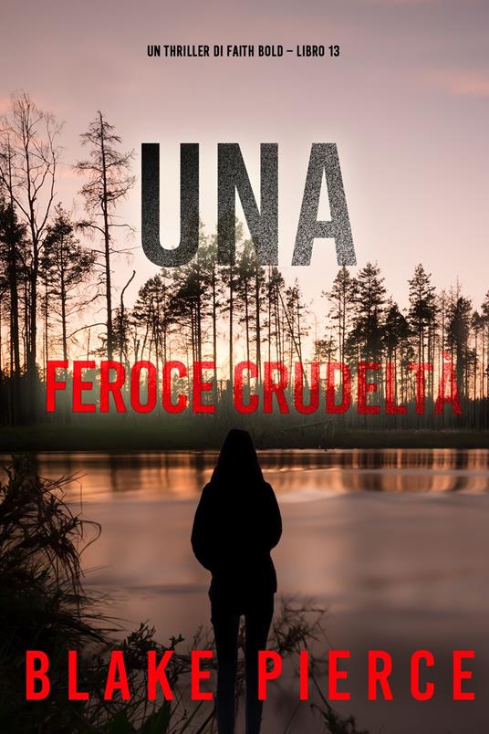 Una Feroce Crudeltà (Un Thriller di Faith Bold Libro 13) - Blake Pierce - ebook