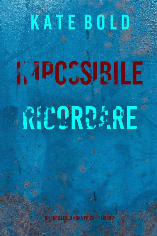 Impossibile Ricordare (Un thriller di Nora Price — Libro 7) - Kate Bold - ebook