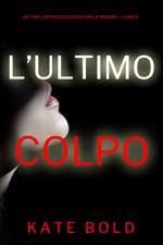L'Ultimo Colpo (Un Thriller Psicologico di Kaylie Brooks — Libro 4)