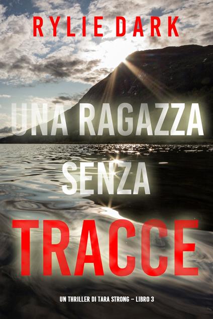 Una ragazza senza tracce (Un thriller di Tara Strong Libro 3) - Rylie Dark - ebook