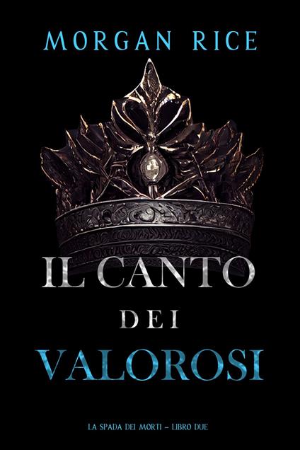 Il Canto dei Valorosi (La Spada dei Morti Libro Due) - Morgan Rice - ebook