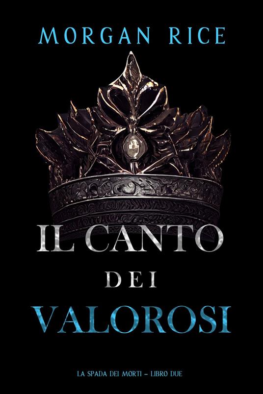 Il Canto dei Valorosi (La Spada dei Morti Libro Due) - Morgan Rice - ebook