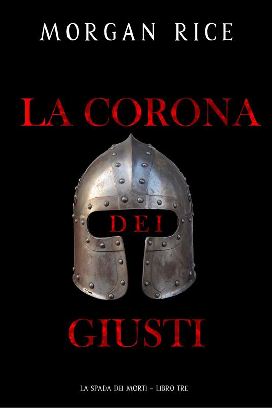La Corona dei Giusti (La Spada dei Morti Libro Tre) - Morgan Rice - ebook