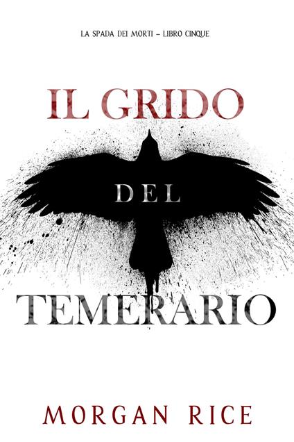 Il Grido del Temerario (La Spada dei Morti Libro Cinque) - Morgan Rice - ebook