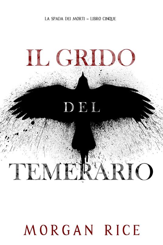 Il Grido del Temerario (La Spada dei Morti Libro Cinque) - Morgan Rice - ebook