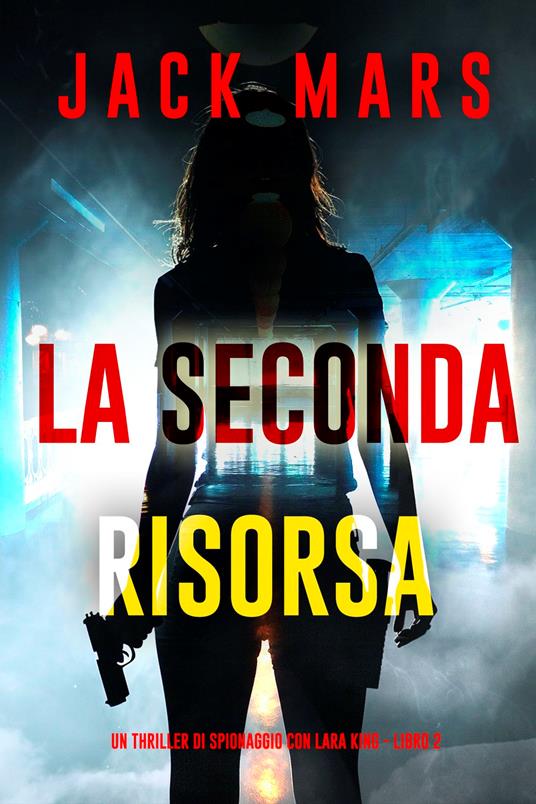 La Seconda Risorsa (Un thriller di spionaggio con Lara King - Libro 2) - Jack Mars - ebook