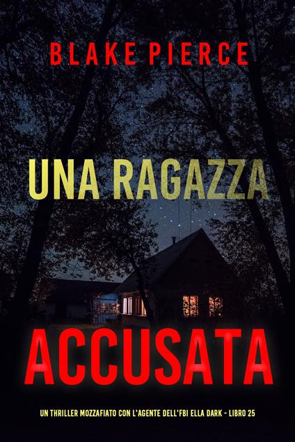 Una Ragazza Accusata (Un thriller mozzafiato con l'agente dell'FBI Ella Dark - Libro 25) - Blake Pierce - ebook
