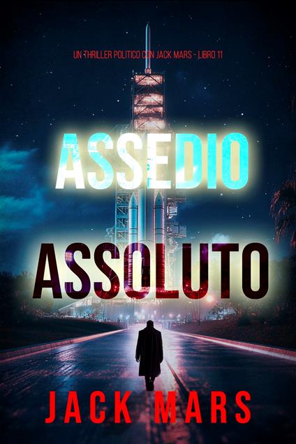 Assedio Assoluto (Un Thriller Politico con Jack Mars - Libro 11) - Jack Mars - ebook