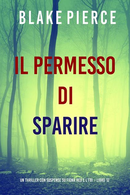 Il Permesso di Sparire (Un thriller con suspense su Fiona Red e l’FBI Libro 12) - Blake Pierce - ebook