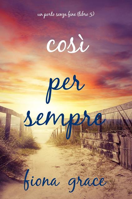 Così per sempre (Un porto senza fine Libro 5) - Fiona Grace - ebook