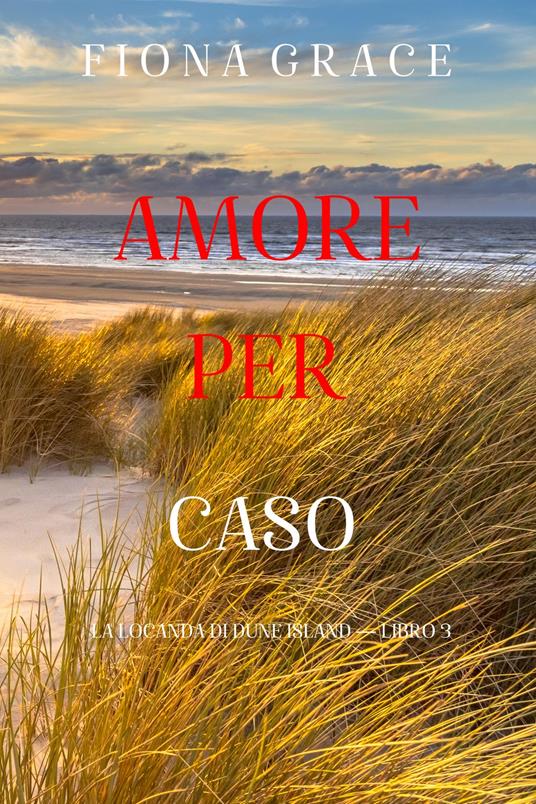 Amore per caso (La locanda di Dune Island — Libro 3) - Fiona Grace - ebook