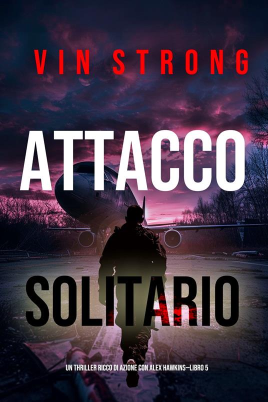 Attacco Solitario (Un thriller ricco di azione con Alex Hawkins—Libro 5) - Vin Strong - ebook