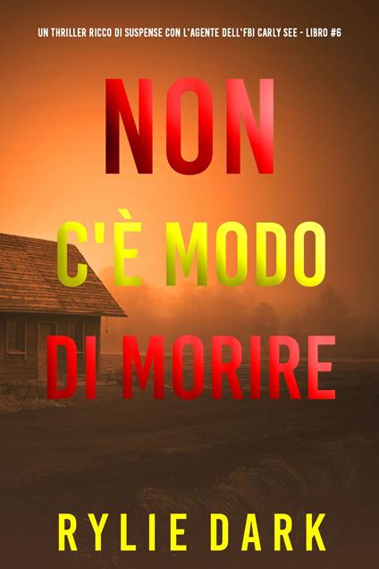 Non C'è Modo di Morire (Un thriller ricco di suspense con l'agente dell'FBI Carly See - Libro 6) - Rylie Dark - ebook