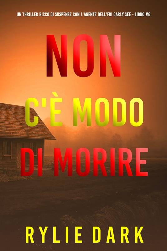 Non C'è Modo di Morire (Un thriller ricco di suspense con l'agente dell'FBI Carly See - Libro 6) - Rylie Dark - ebook