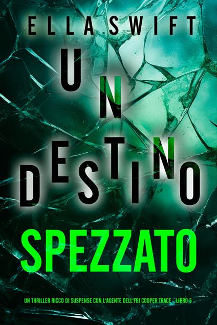 Un Destino Spezzato (Un thriller ricco di suspense con l'agente dell'FBI Cooper Trace - Libro 5) - Ella Swift - ebook