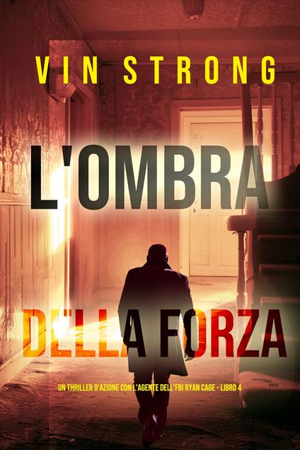 L'Ombra della Forza (Un thriller d'azione con l'agente dell'FBI Ryan Cage - Libro 4) - Vin Strong - ebook