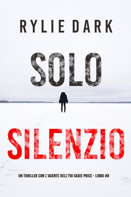 Solo Silenzio (Un thriller con l'Agente dell'FBI Sadie Price - Libro 8) - Rylie Dark - ebook