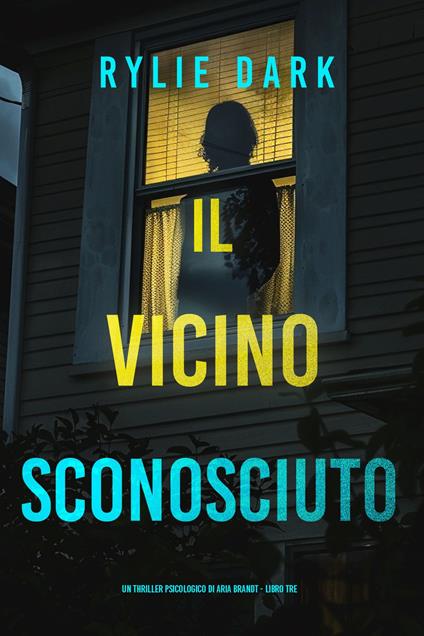 Il Vicino Sconosciuto (Un thriller psicologico di Aria Brandt - Libro Tre) - Rylie Dark - ebook