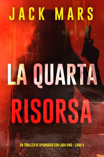 La Quarta Risorsa (Un thriller di spionaggio con Lara King - Libro 4) - Jack Mars - ebook