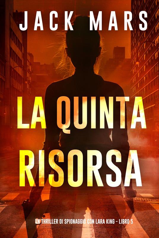 La Quinta Risorsa (Un thriller di spionaggio con Lara King - Libro 5) - Jack Mars - ebook