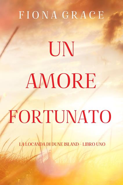 Un amore fortunato (La locanda di Dune Island - Libro Uno) - Fiona Grace - ebook