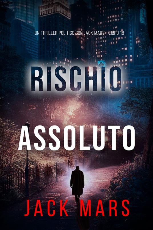 Rischio Assoluto (Un Thriller Politico con Jack Mars - Libro 18) - Jack Mars - ebook