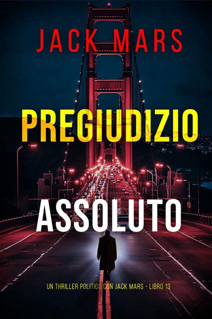 Pregiudizio Assoluto (Un Thriller Politico con Jack Mars - Libro 13) - Jack Mars - ebook