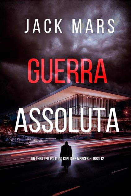 Guerra Assoluta (Un Thriller Politico con Jake Mercer - Libro 12) - Jack Mars - ebook