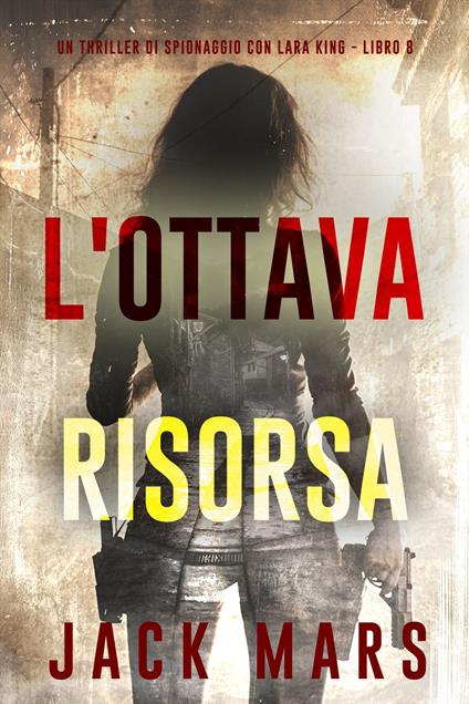 L'Ottava Risorsa (Un thriller di spionaggio con Lara King - Libro 8) - Jack Mars - ebook