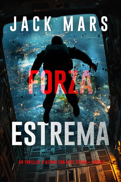 Forza estrema (Un thriller d'azione con Axel Strike—Libro 2) - Jack Mars - ebook