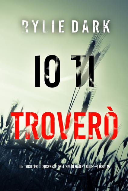 Io ti troverò (Un thriller di suspense dell'FBI di Hailey Rock—Libro 15) - Rylie Dark - ebook
